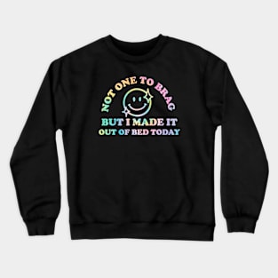 Not One To Brag But I Made It Out Of Bed Today Crewneck Sweatshirt